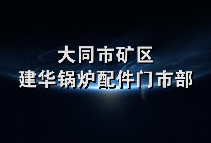 大同市矿区建华锅炉配件门市部