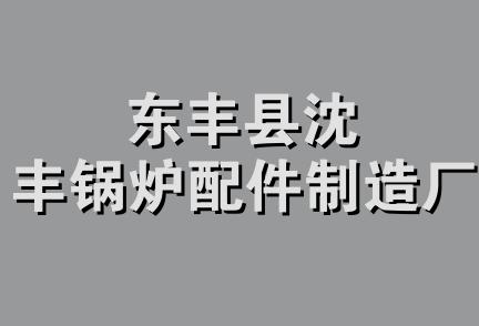 东丰县沈丰锅炉配件制造厂