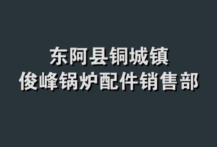 东阿县铜城镇俊峰锅炉配件销售部