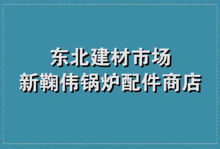 东北建材市场新鞠伟锅炉配件商店