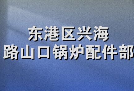 东港区兴海路山口锅炉配件部