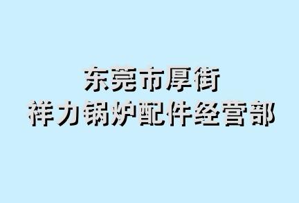 东莞市厚街祥力锅炉配件经营部