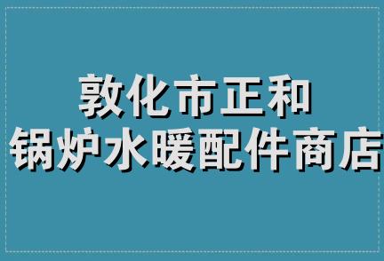 敦化市正和锅炉水暖配件商店