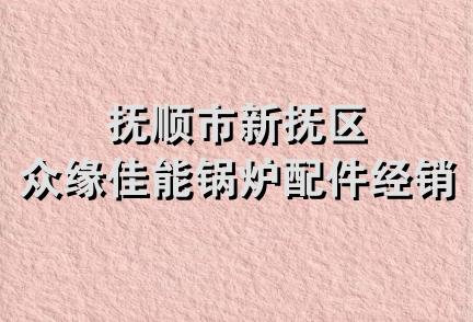 抚顺市新抚区众缘佳能锅炉配件经销处