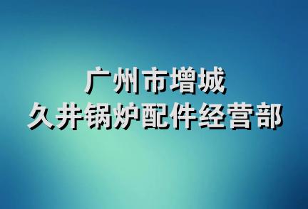 广州市增城久井锅炉配件经营部