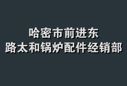 哈密市前进东路太和锅炉配件经销部