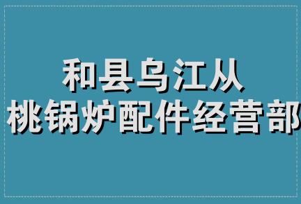 和县乌江从桃锅炉配件经营部