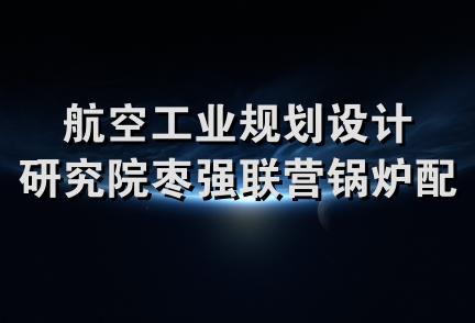 航空工业规划设计研究院枣强联营锅炉配件厂