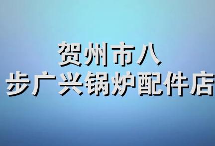 贺州市八步广兴锅炉配件店