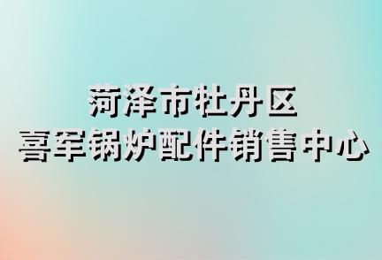 菏泽市牡丹区喜军锅炉配件销售中心