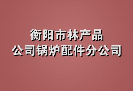 衡阳市林产品公司锅炉配件分公司