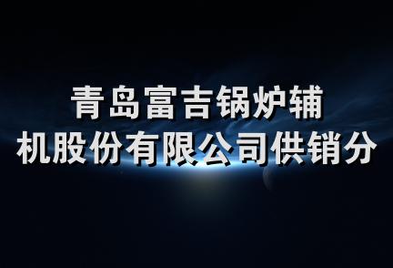 青岛富吉锅炉辅机股份有限公司供销分公司