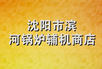 沈阳市滨河锅炉辅机商店