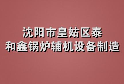 沈阳市皇姑区泰和鑫锅炉辅机设备制造厂