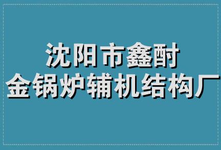 沈阳市鑫酎金锅炉辅机结构厂