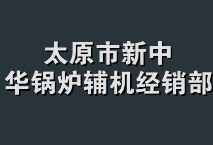 太原市新中华锅炉辅机经销部