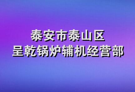 泰安市泰山区呈乾锅炉辅机经营部