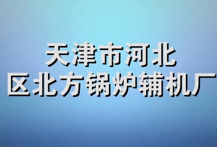 天津市河北区北方锅炉辅机厂