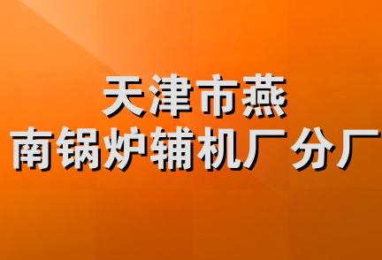 天津市燕南锅炉辅机厂分厂