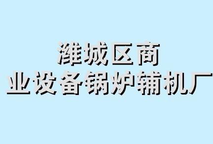 潍城区商业设备锅炉辅机厂