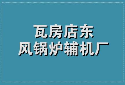 瓦房店东风锅炉辅机厂