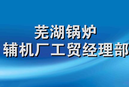 芜湖锅炉辅机厂工贸经理部