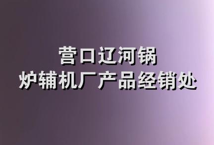 营口辽河锅炉辅机厂产品经销处