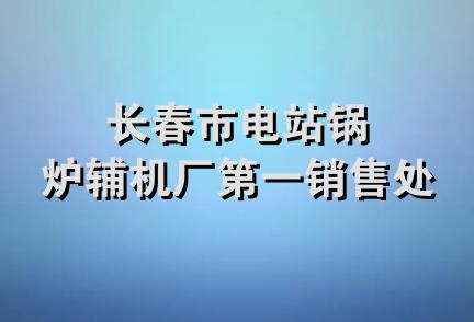 长春市电站锅炉辅机厂第一销售处