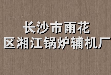 长沙市雨花区湘江锅炉辅机厂