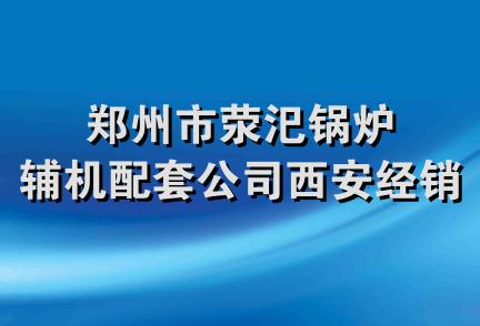 郑州市荥汜锅炉辅机配套公司西安经销部