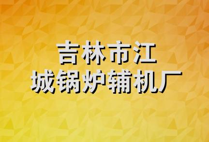 吉林市江城锅炉辅机厂