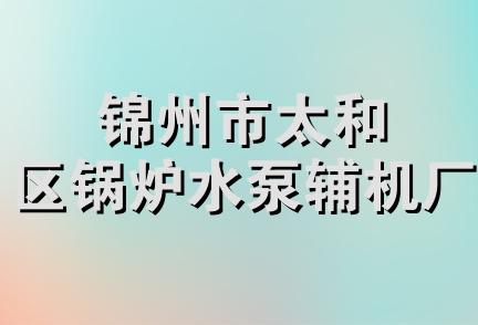 锦州市太和区锅炉水泵辅机厂