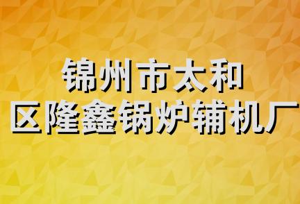 锦州市太和区隆鑫锅炉辅机厂