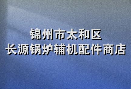 锦州市太和区长源锅炉辅机配件商店