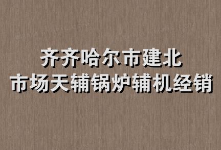 齐齐哈尔市建北市场天辅锅炉辅机经销处