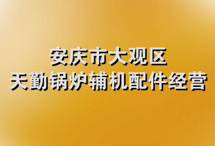 安庆市大观区天勤锅炉辅机配件经营部