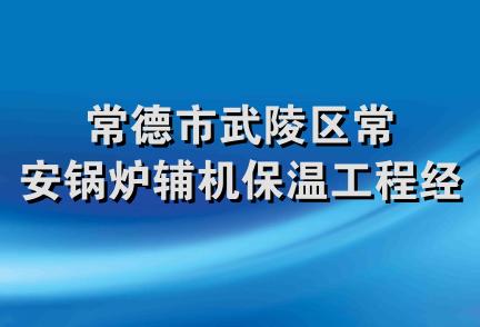 常德市武陵区常安锅炉辅机保温工程经营部