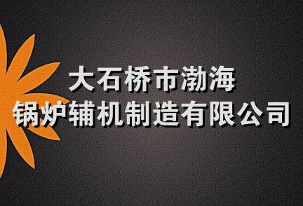 大石桥市渤海锅炉辅机制造有限公司