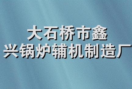 大石桥市鑫兴锅炉辅机制造厂