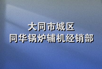 大同市城区同华锅炉辅机经销部