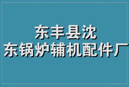 东丰县沈东锅炉辅机配件厂