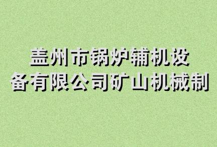 盖州市锅炉辅机设备有限公司矿山机械制造分公司