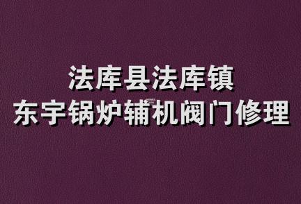 法库县法库镇东宇锅炉辅机阀门修理部