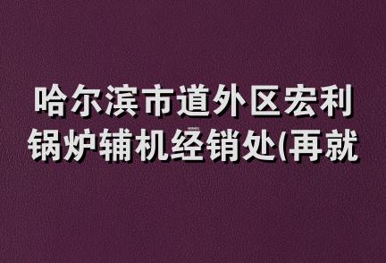 哈尔滨市道外区宏利锅炉辅机经销处(再就业优惠户)