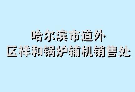 哈尔滨市道外区祥和锅炉辅机销售处