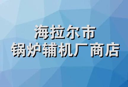 海拉尔市锅炉辅机厂商店