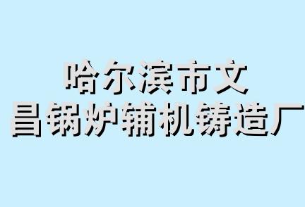 哈尔滨市文昌锅炉辅机铸造厂