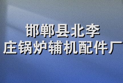 邯郸县北李庄锅炉辅机配件厂