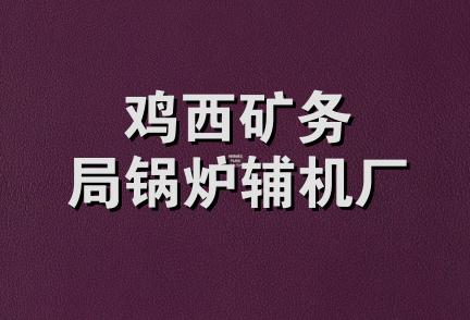 鸡西矿务局锅炉辅机厂