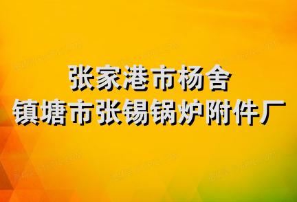 张家港市杨舍镇塘市张锡锅炉附件厂